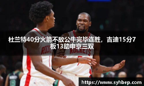 杜兰特40分火箭不敌公牛完毕连胜，吉迪15分7板13助申京三双